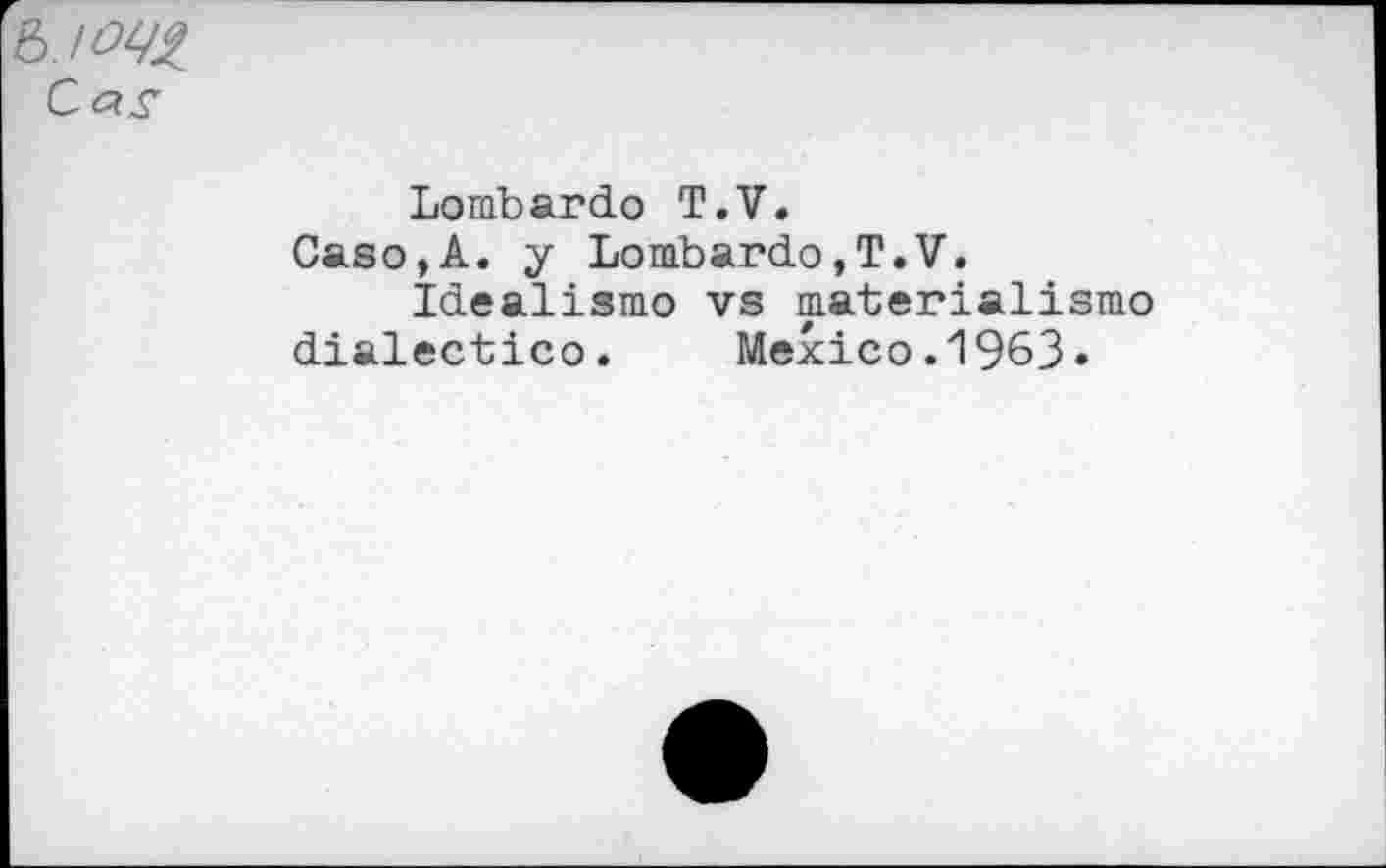 ﻿Lombardo T.V.
Caso,A. y Lombardo,T.V.
Idealismo vs materialism© dialectico. Mexico.1963»